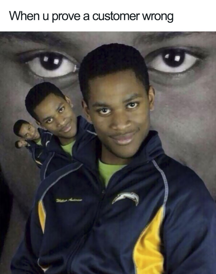 A person smirking in a repeating pattern with text "When u prove a customer wrong." Restaurant memes humor.