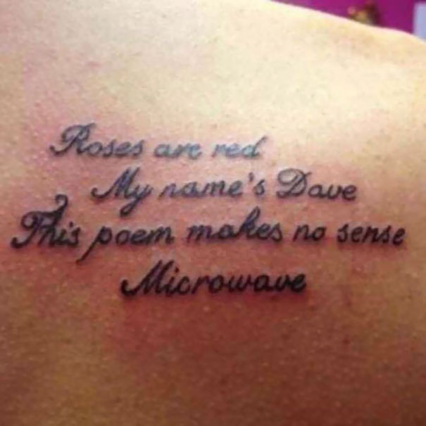 Funny tattoo fail with nonsensical poem text, "Roses are red, my name's Dave, this poem makes no sense, microwave."