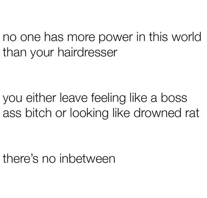 Meme about the power of hairdressers, highlighting extremes of feeling fabulous or not after a salon visit.