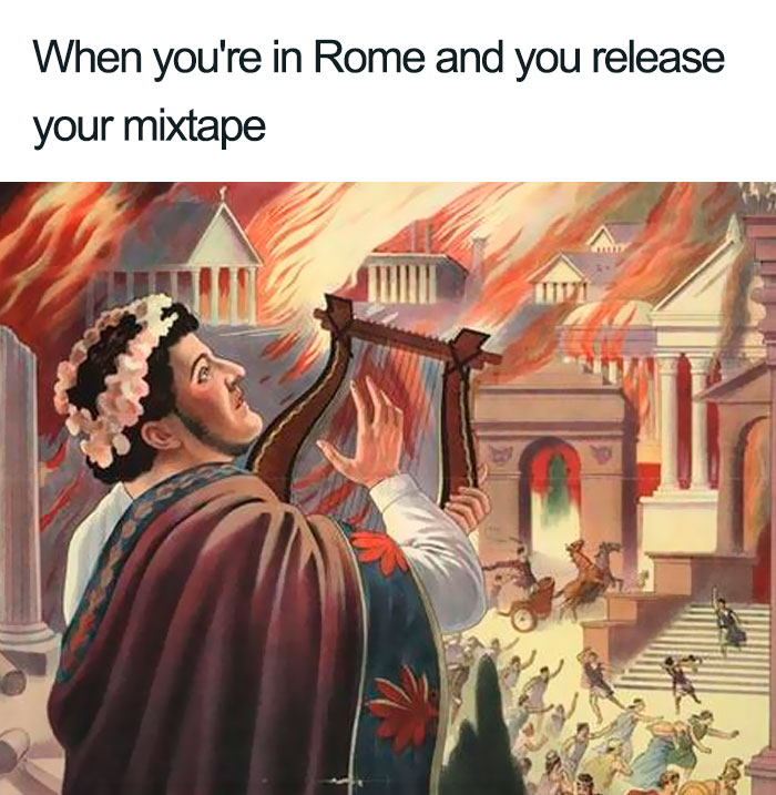 Ancient Roman meme showing a man playing a lyre while the city of Rome burns in the background.