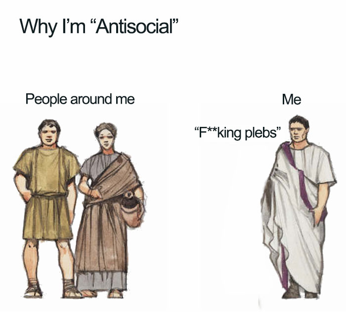 Ancient Roman meme showing a sarcastic antisocial person calling others plebs in traditional Roman attire.