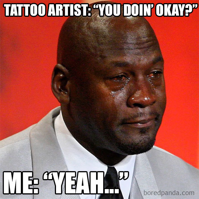 Crying man meme captioned with tattoo artist asking "You doin' okay?" and a hesitant "Yeah..." in response.
