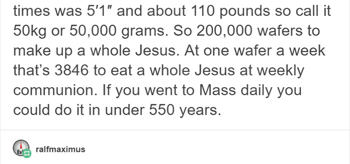Someone On Tumblr Calculated How Much Communion Wafer Makes Up A Whole Jesus And It Will Crack You Up Someone On Tumblr Calculated How Much Communion Wafer Makes Up A Whole Jesus And It Will Crack You Up
