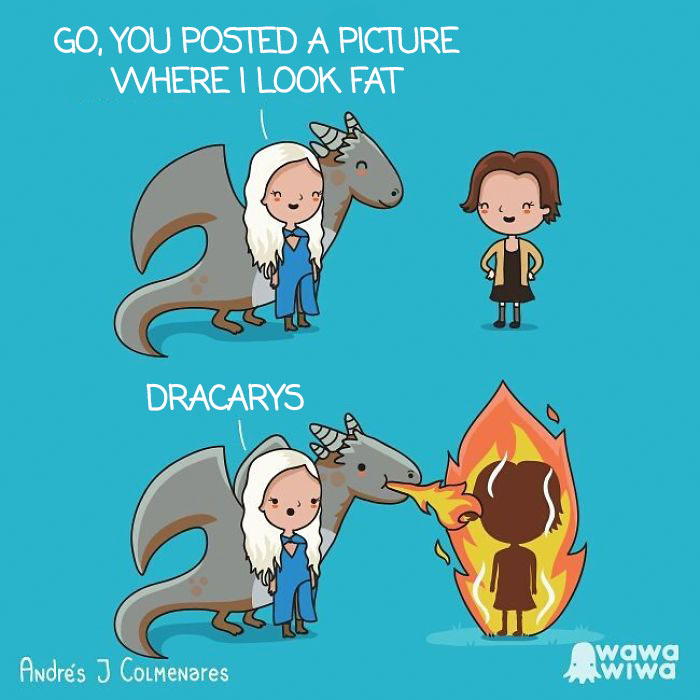 Go, You Posted A Picture Where I Look Fat ... Dracarys.