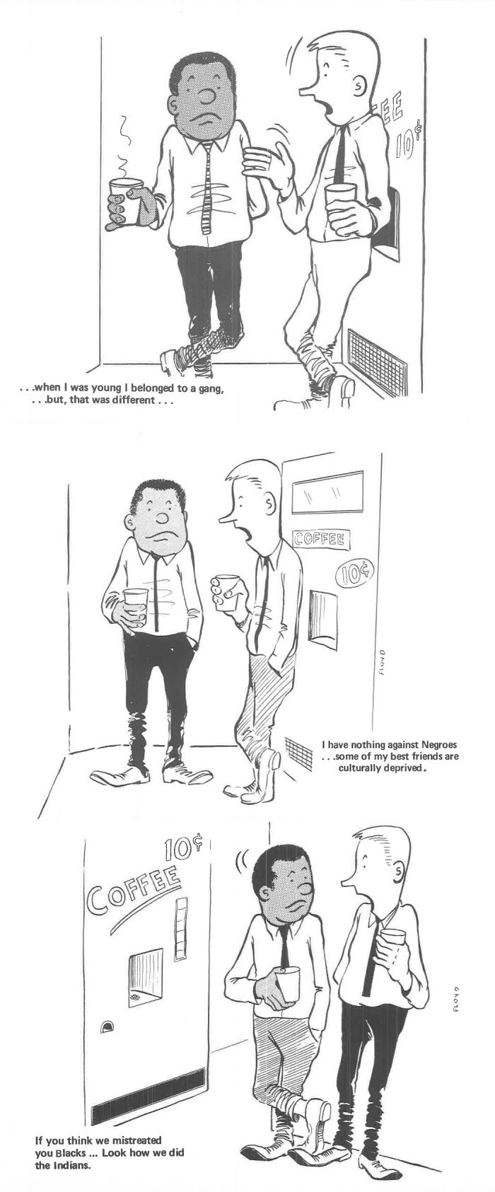 When I Was Young I Belonged To A Gang,... But, That Was Different... I Have Nothing Against Negroes... Some Of My Best Friends Are Culturally Deprived. If You Think We Mistreated You Blacks... Look How We Did The Indians