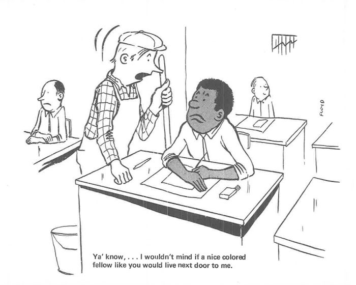 Ya' Know,... I Wouldn't Mind If A Nice Colored Fellow Like You Would Live Next Door To Me