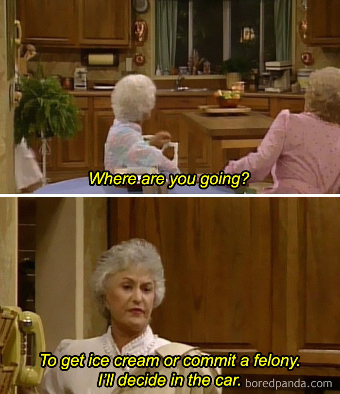 Golden Girls meme about periods: "Where are you going? To get ice cream or commit a felony. I'll decide in the car."
