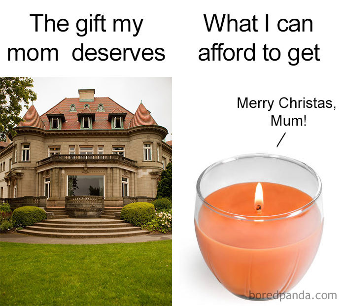 Christmas meme: Lavish house labeled "The gift my mom deserves" and orange candle labeled "What I can afford to get."