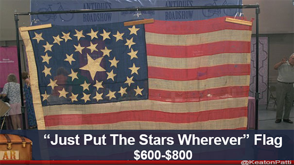 Antiques Roadshow flag with funny caption "Just Put The Stars Wherever" valued at $600-$800.