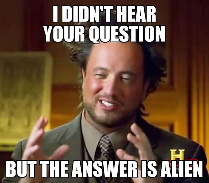Man gesturing with text: "I didn't hear your question, but the answer is alien," capturing space meme humor.