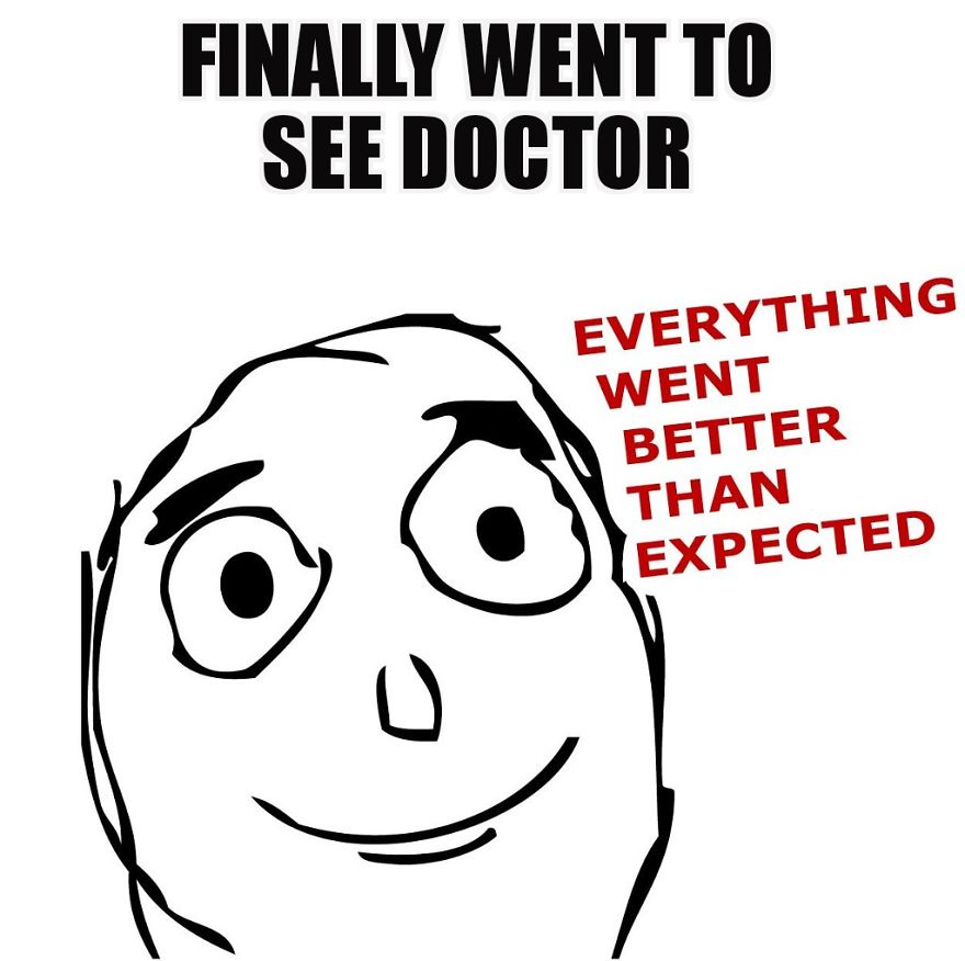 Everything went better than expected. To see a Doctor.