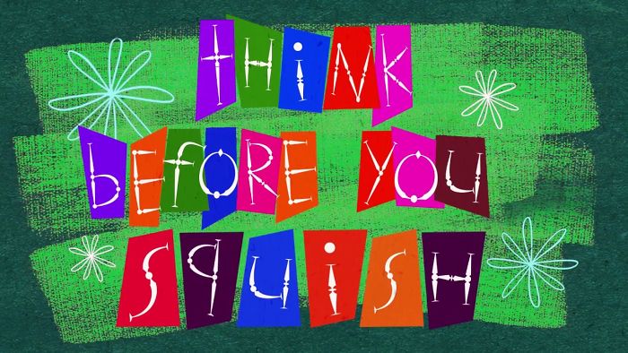 Think Before You Squish