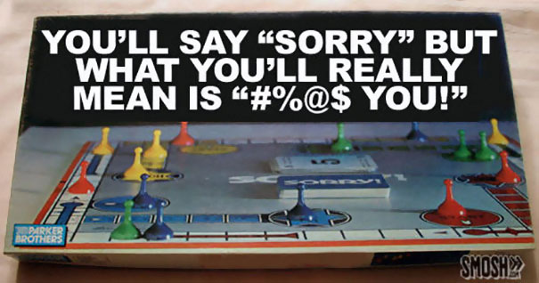 You'll Say "Sorry" But What You'll Really Mean Is "#%@$ You!"
