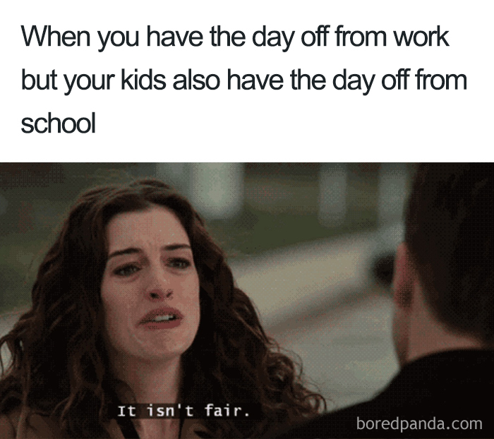 A mom meme showing a woman exclaiming "It isn't fair" about having work off while kids have a school day off.