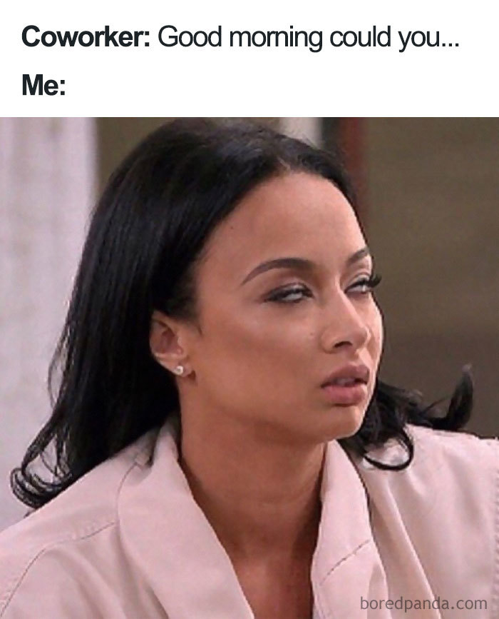 Funny coworker meme showing a woman rolling her eyes with the caption, "Coworker: Good morning could you... Me:".