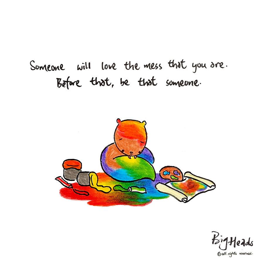 Someone Will Love The Mess That You Are. Before That, Be That Someone
