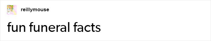 People Are Rethinking The Traditional Funeral Arrangements After Somebody Shared Their 'Fun Funeral Facts' People Are Rethinking The Traditional Funeral Arrangements After Somebody Shared Their 'Fun Funeral Facts'