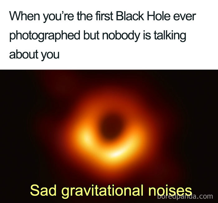 Funny meme about the first black hole image with humorous text about being ignored, captioned "Sad gravitational noises."