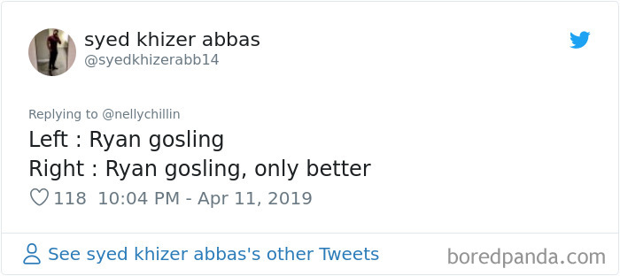 Twitter post from user syed khizer abbas comparing two side-by-side photos, stating one looks like Ryan Gosling and the other is Ryan Gosling but better. Twitter post from user syed khizer abbas comparing two side-by-side photos, stating one looks like Ryan Gosling and the other is Ryan Gosling but better.