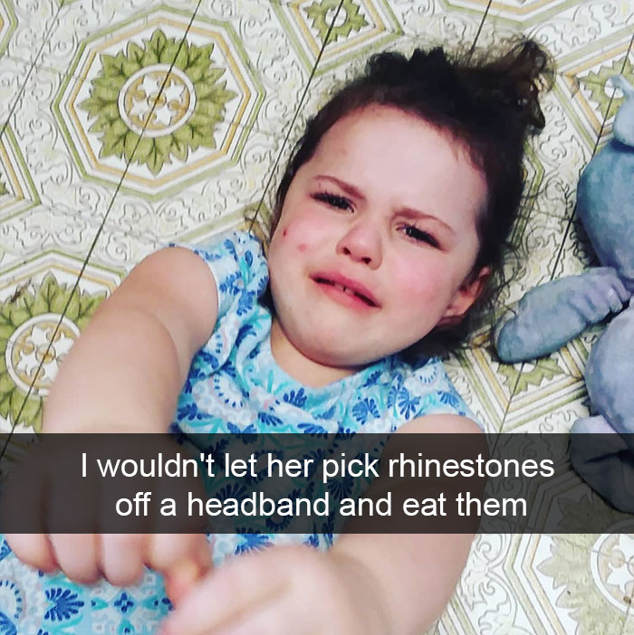 I Wouldn't Let Her Pick Rhinestones Off A Headband And Eat Them