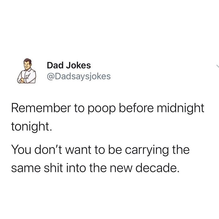 Dad joke about pooping before midnight for a fresh start to the new decade.