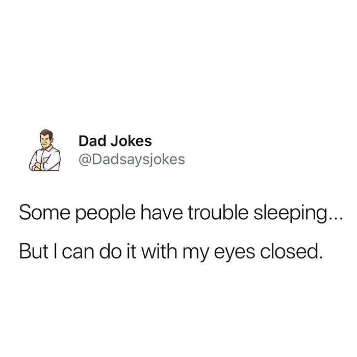 Dad joke text post: "Some people have trouble sleeping... But I can do it with my eyes closed."