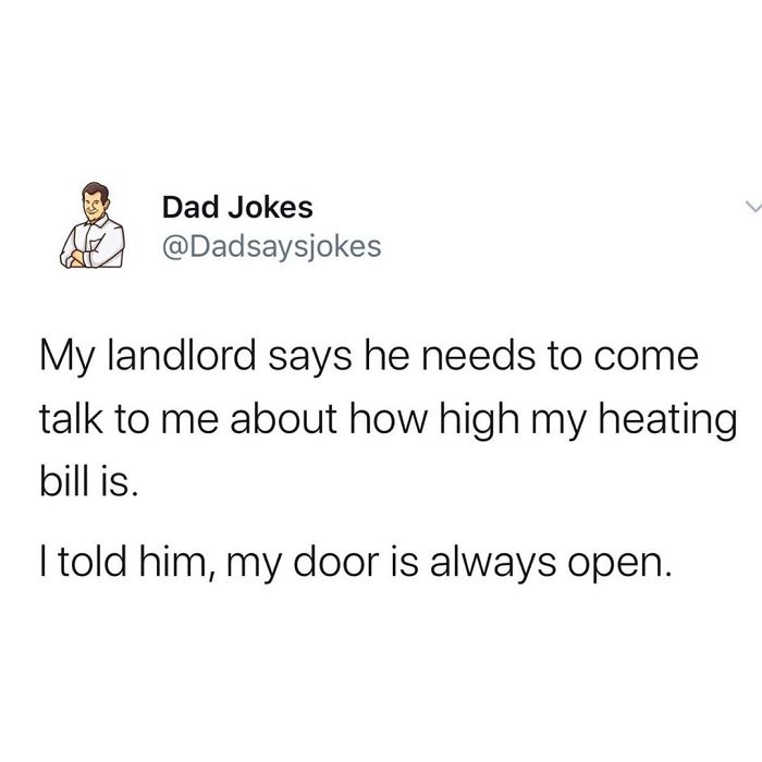 Tweet from Dad Jokes: "My landlord needs to talk about my heating bill. I told him, my door is always open."