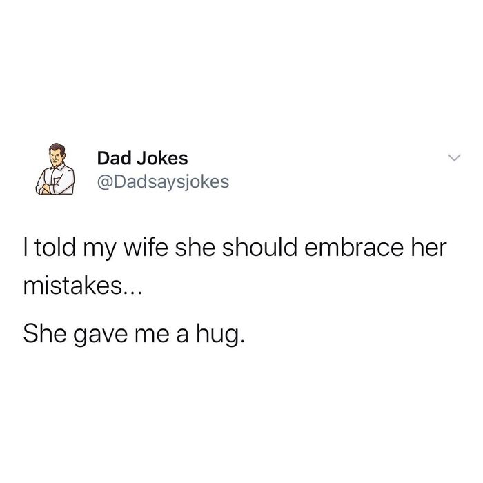 Dad joke tweet: "I told my wife she should embrace her mistakes... She gave me a hug."