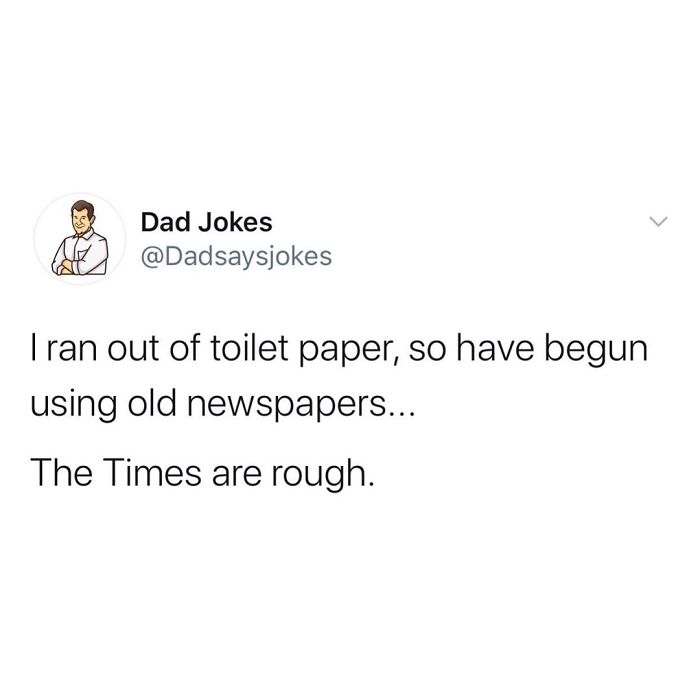 Dad joke about using old newspapers as toilet paper with the punchline "The Times are rough."