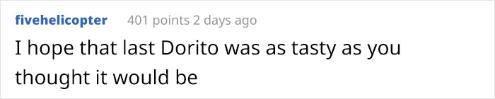 Boyfriend Goes Above And Beyond To Eat The Last Dorito Without His GF Knowing, And His Hilarious Plan Works Boyfriend Goes Above And Beyond To Eat The Last Dorito Without His GF Knowing, And His Hilarious Plan Works
