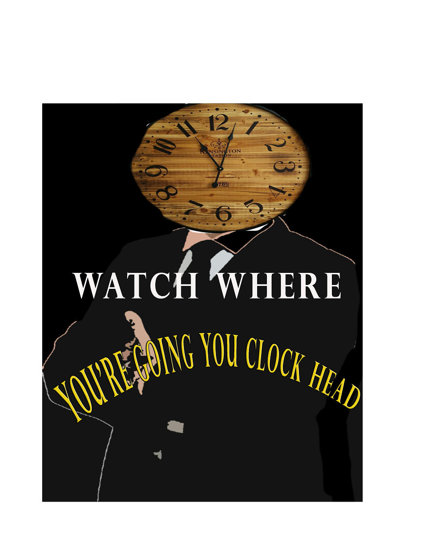 Watch Where Your Going You Clock Head