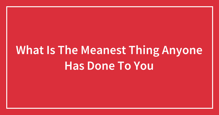 Hey Pandas, What Is The Meanest Thing Anyone Has Done To You? (Closed)