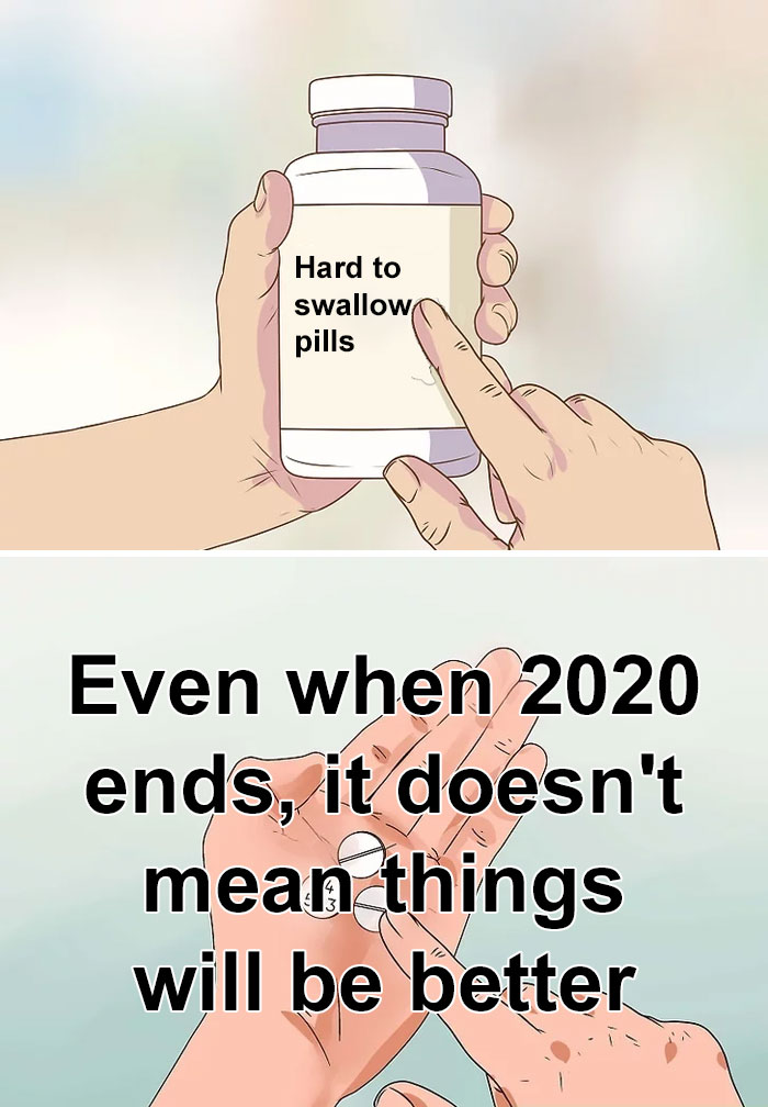 "Hard to swallow pills meme about difficult truths in life, stating even post-2020, things won't necessarily improve."