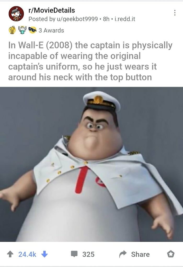 In Wall-E (2008) The Captain Is Physically Incapable Of Wearing The Original Uniform And Just Buttons The Top Button Around His Neck. This Represents R/Moviedetails Incapability Of Understanding The Difference Between A Movie Detail And Really Basic Character Design