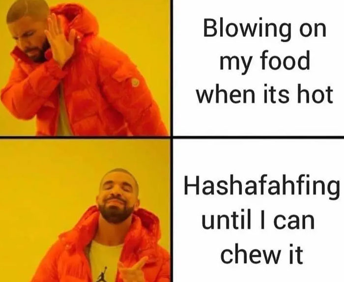 Relatable meme about preferring to hashafahf hot food instead of blowing on it.