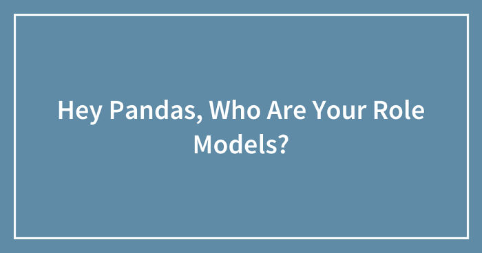 Hey Pandas, Who Are Your Role Models? (Closed)