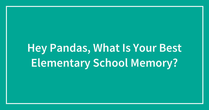 Hey Pandas, What Is Your Best Elementary School Memory? (Closed)