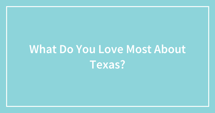 What Do You Love Most About Texas?