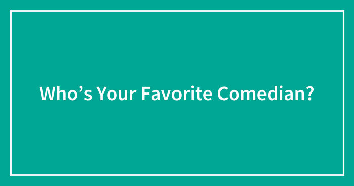 Who’s Your Favorite Comedian? (Closed)