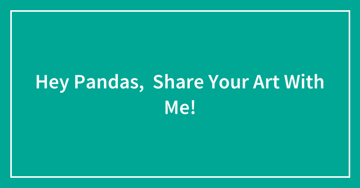 Hey Pandas, Share Your Art With Me!