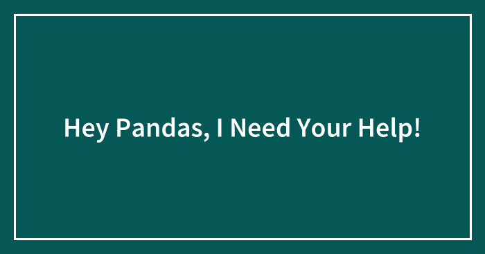 Hey Pandas, I Need Your Help!