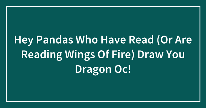 Hey Pandas Who Have Read (Or Are Reading Wings Of Fire) Draw You Dragon Oc!