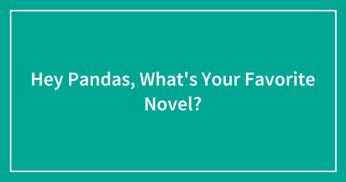 Hey Pandas, What’s Your Favorite Novel? (Closed)
