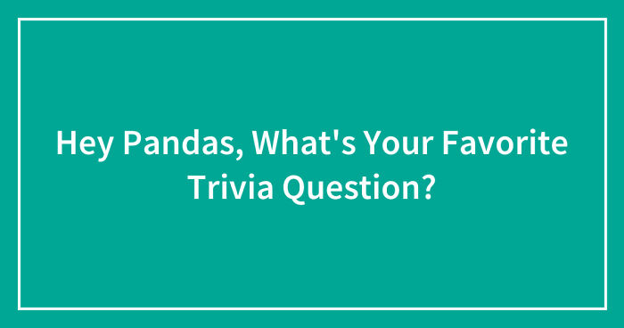 Hey Pandas, What’s Your Favorite Trivia Question? (Closed)