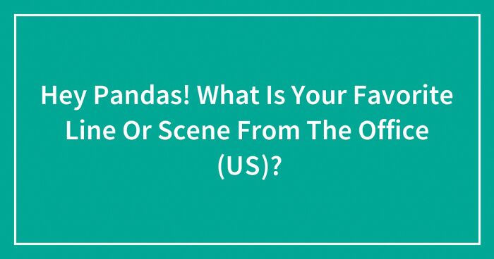 Hey Pandas! What Is Your Favorite Line Or Scene From The Office (US)? (Closed)
