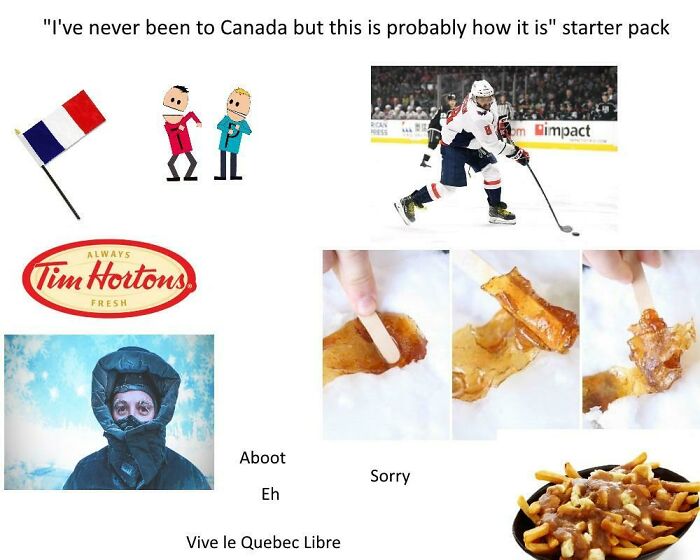 I've Never Been To Canada But This Is Probably How It Is Starter Pack