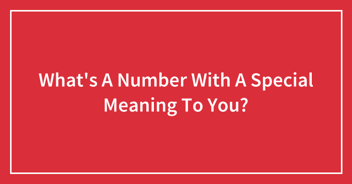 What’s A Number With A Special Meaning To You?