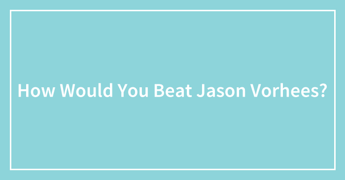 How Would You Beat Jason Vorhees?