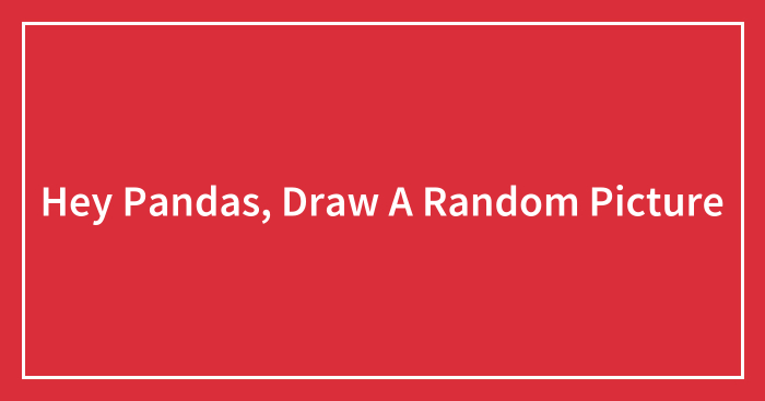 Hey Pandas, Draw A Random Picture