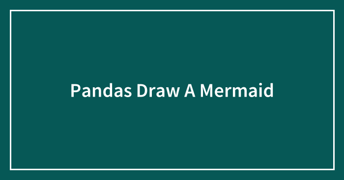 Pandas Draw A Mermaid